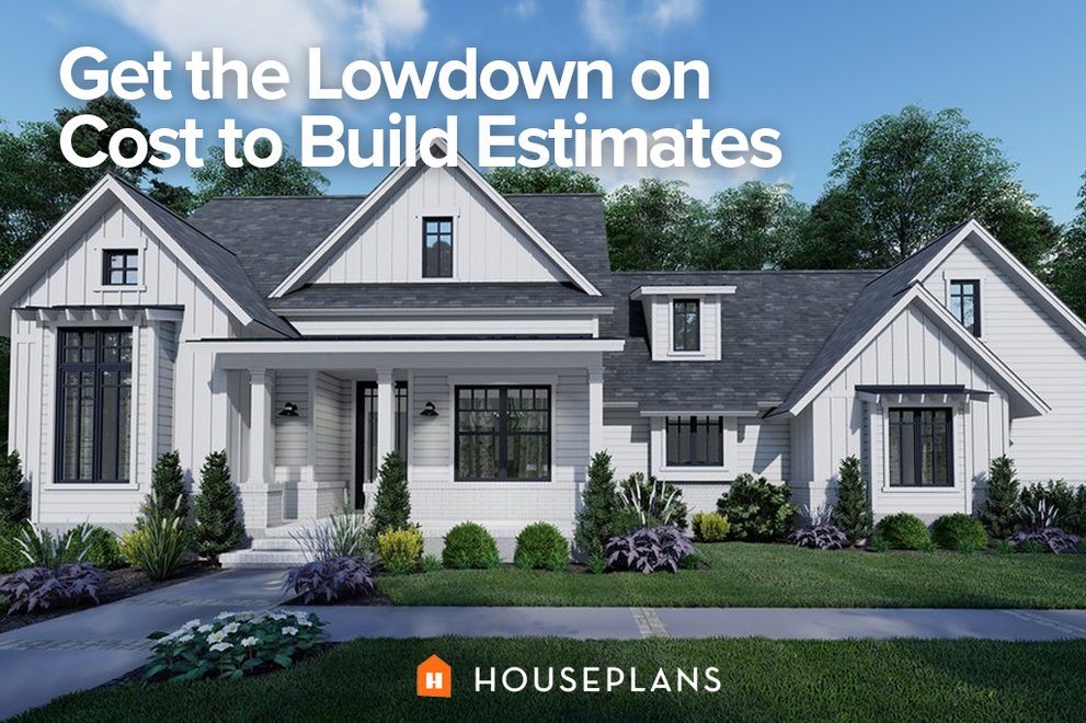 Get the Lowdown on Cost to Build Estimates Houseplans Blog