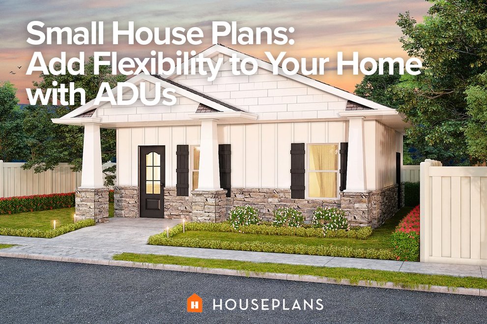 Small House Plans: Add Flexibility to Your Home with ADUs