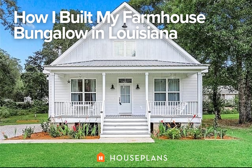 How I Built My Farmhouse Bungalow Plan in Louisiana